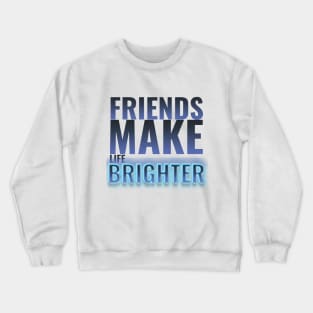 friendship design saying friends make life brighter Crewneck Sweatshirt